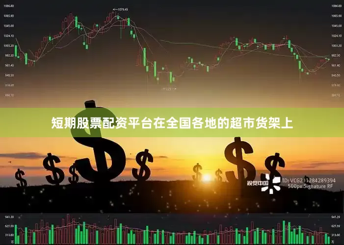 短期股票配资平台　　在全国各地的超市货架上