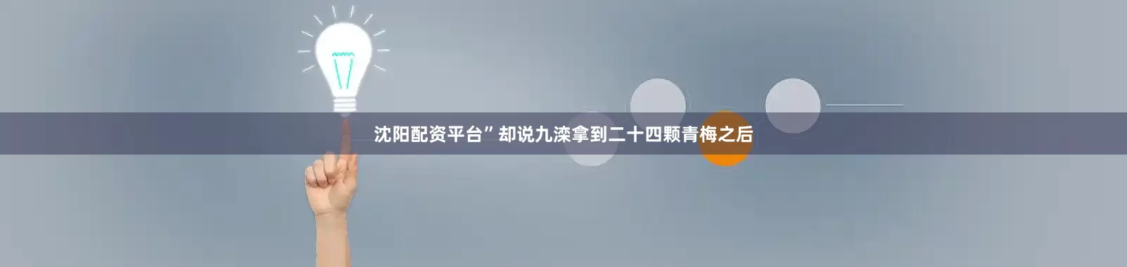 沈阳配资平台”却说九滦拿到二十四颗青梅之后