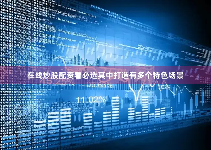 在线炒股配资看必选其中打造有多个特色场景