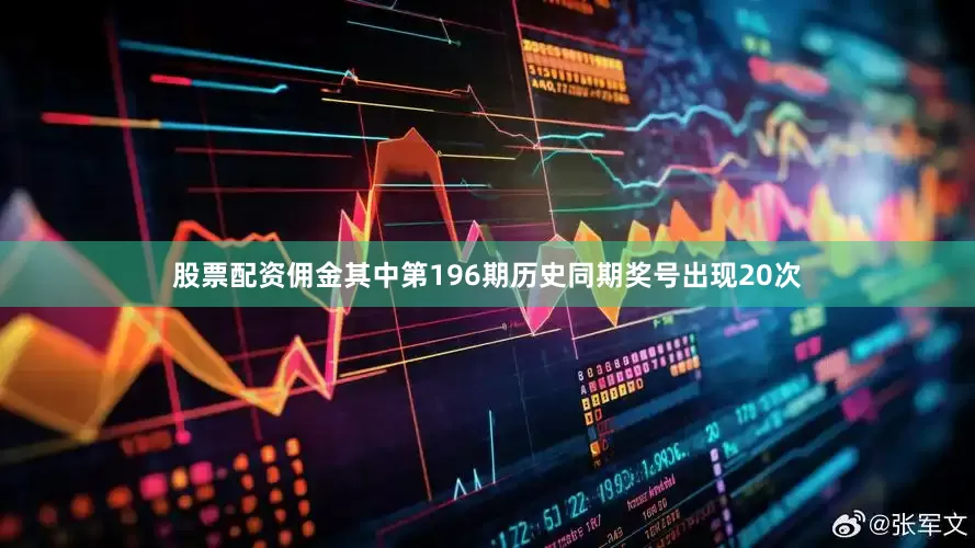 股票配资佣金其中第196期历史同期奖号出现20次