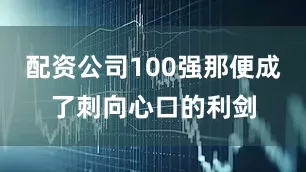 配资公司100强那便成了刺向心口的利剑