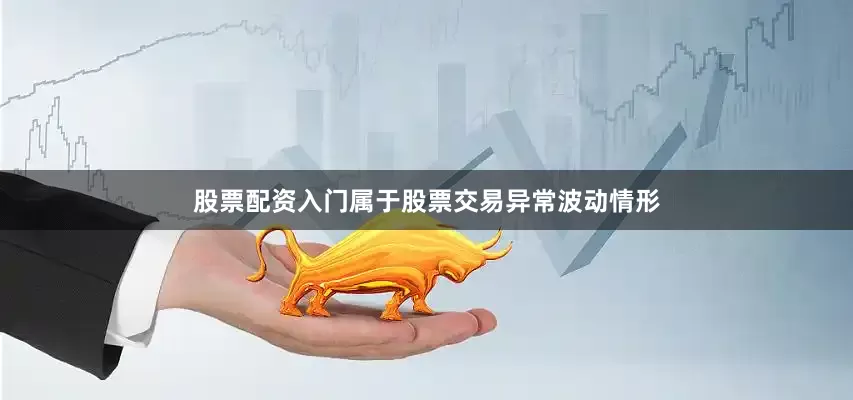股票配资入门属于股票交易异常波动情形