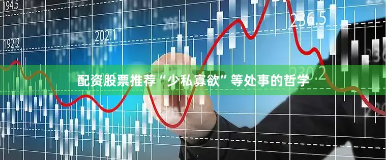 配资股票推荐“少私寡欲”等处事的哲学