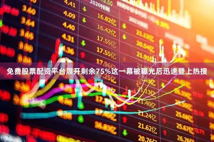 免费股票配资平台展开剩余75%这一幕被曝光后迅速登上热搜