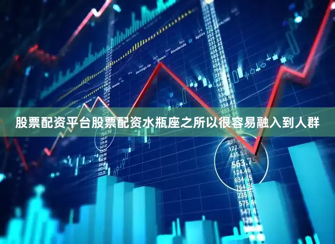 股票配资平台股票配资水瓶座之所以很容易融入到人群