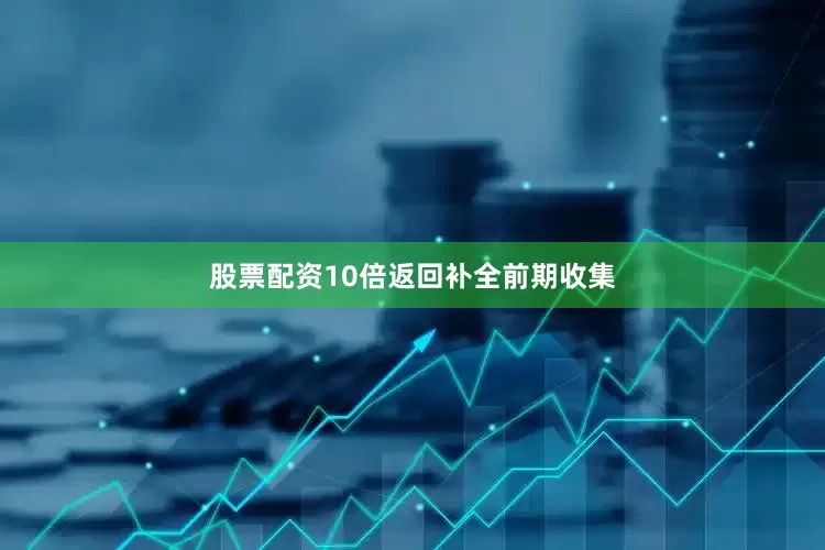 股票配资10倍返回补全前期收集