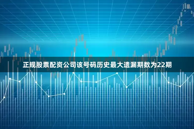 正规股票配资公司该号码历史最大遗漏期数为22期